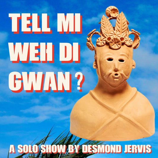 Tell Mi Weh De Gwan? [Solo show by Desmond Jervis]