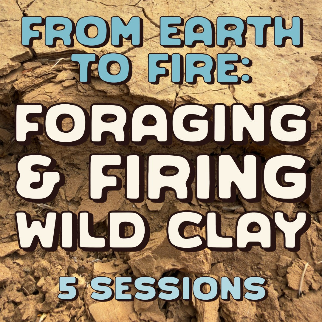 From Earth to Fire: Foraging & Firing Wild Clay
